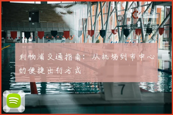 利物浦交通指南：从机场到市中心的便捷出行方式