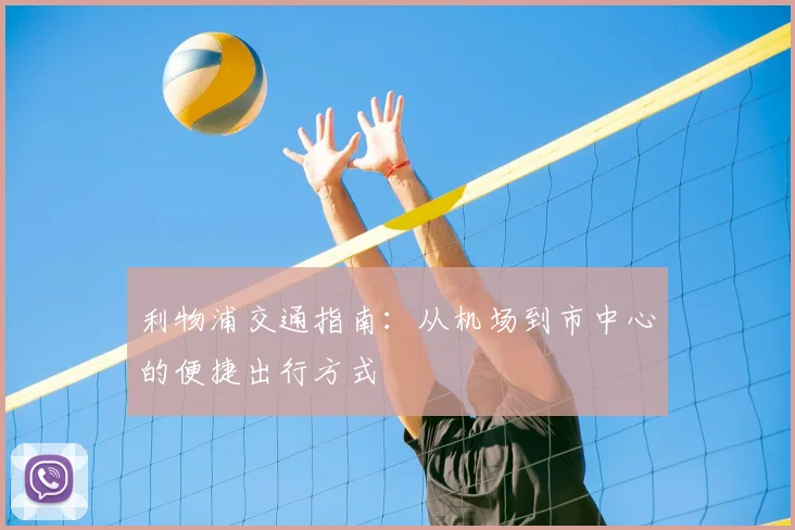 利物浦交通指南:从机场到市中心的便捷出行方式