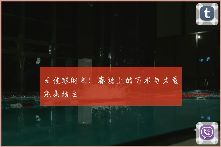 五佳球时刻:赛场上的艺术与力量完美结合
